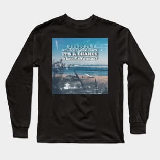 With every passing minute it's a chance to turn it all around! Long Sleeve T-Shirt